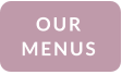 OUR MENUS