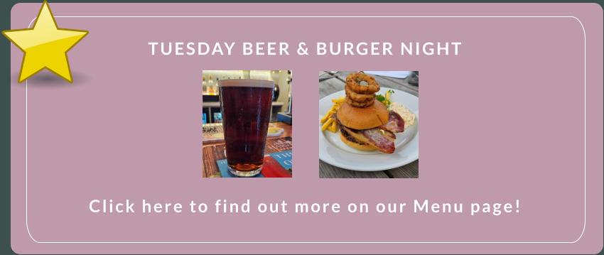 TUESDAY BEER & BURGER NIGHT        Click here to find out more on our Menu page!