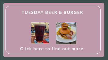 TUESDAY BEER & BURGER          Click here to find out more.