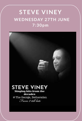 STEVE VINEY   WEDNESDAY 27TH JUNE 7:30pm