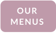 OUR MENUS