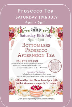 Prosecco Tea   SATURDAY 19th JULY 4pm - 6pm