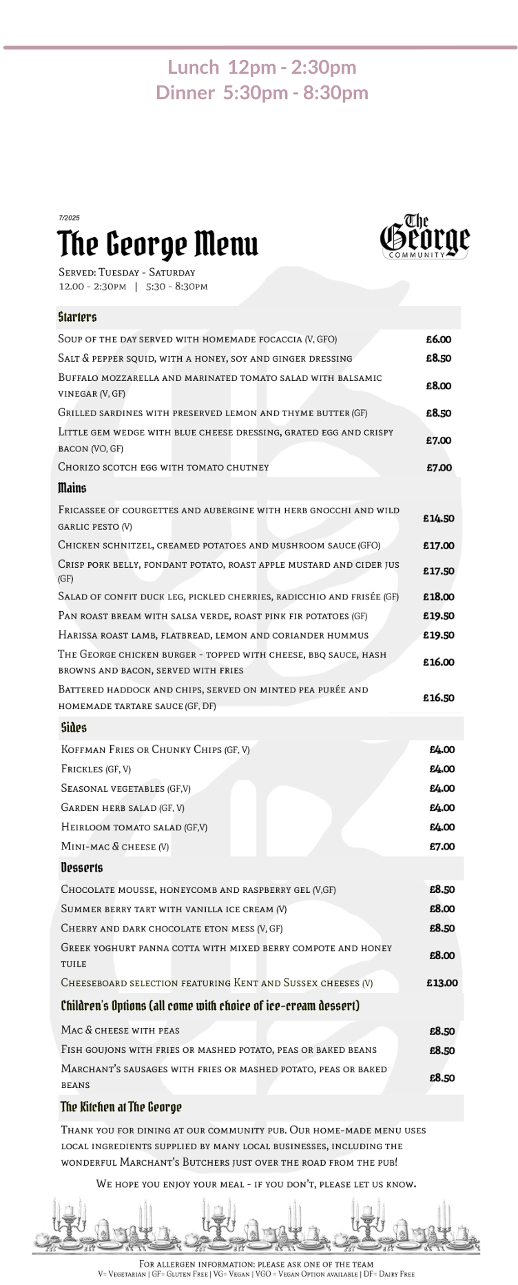 The George Menu   Wednesday to Saturday  Lunch  12pm - 2:30pm        Dinner  5:30pm - 8:30pm Please note: Tues is Beer & Burger night and the full menu is only available at lunchtime.